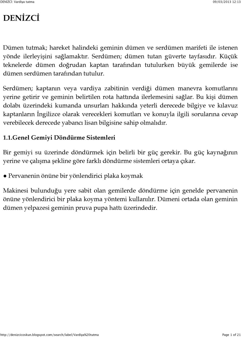 Serdümen; kaptanın veya vardiya zabitinin verdiği dümen manevra komutlarını yerine getirir ve geminin belirtilen rota hattında ilerlemesini sağlar.