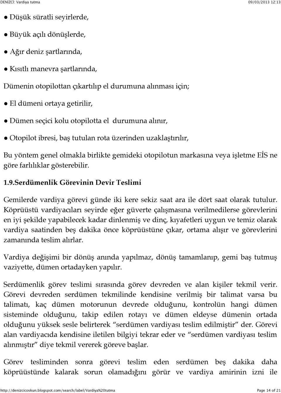 göre farlılıklar gösterebilir. 1.9.Serdümenlik Görevinin Devir Teslimi Gemilerde vardiya görevi günde iki kere sekiz saat ara ile dört saat olarak tutulur.