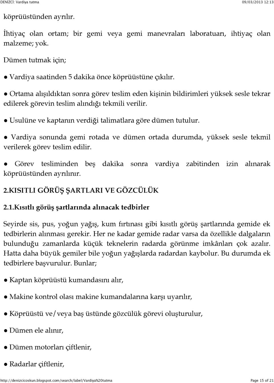 $ Vardiya sonunda gemi rotada ve dümen ortada durumda, yüksek sesle tekmil verilerek görev teslim edilir. $ Görev tesliminden beş dakika sonra vardiya zabitinden izin alınarak köprüüstünden ayrılınır.