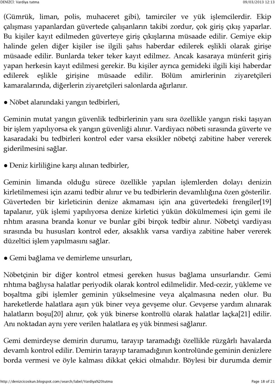 Bunlarda teker teker kayıt edilmez. Ancak kasaraya münferit giriş yapan herkesin kayıt edilmesi gerekir. Bu kişiler ayrıca gemideki ilgili kişi haberdar edilerek eşlikle girişine müsaade edilir.