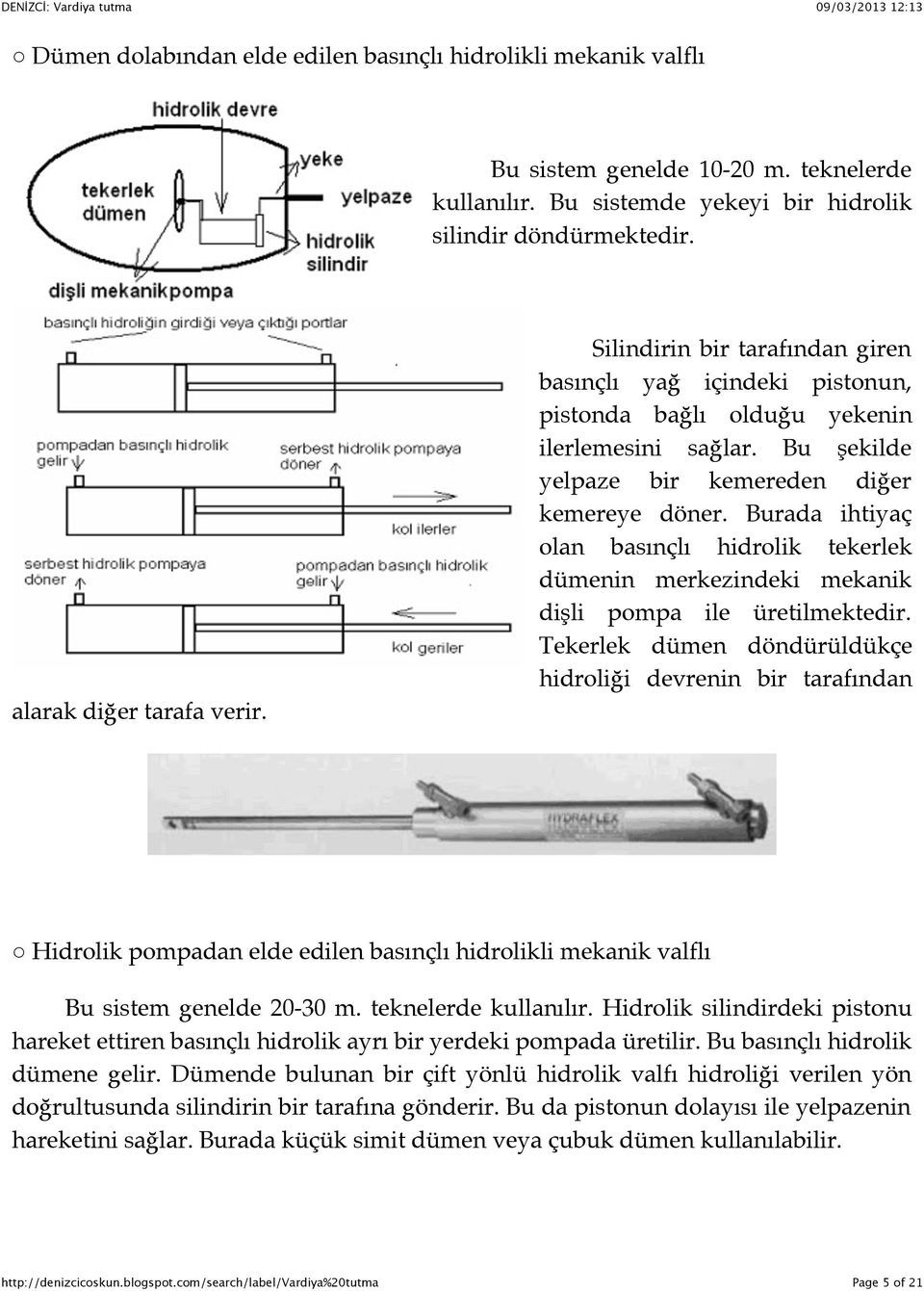 Burada ihtiyaç olan basınçlı hidrolik tekerlek dümenin merkezindeki mekanik dişli pompa ile üretilmektedir.