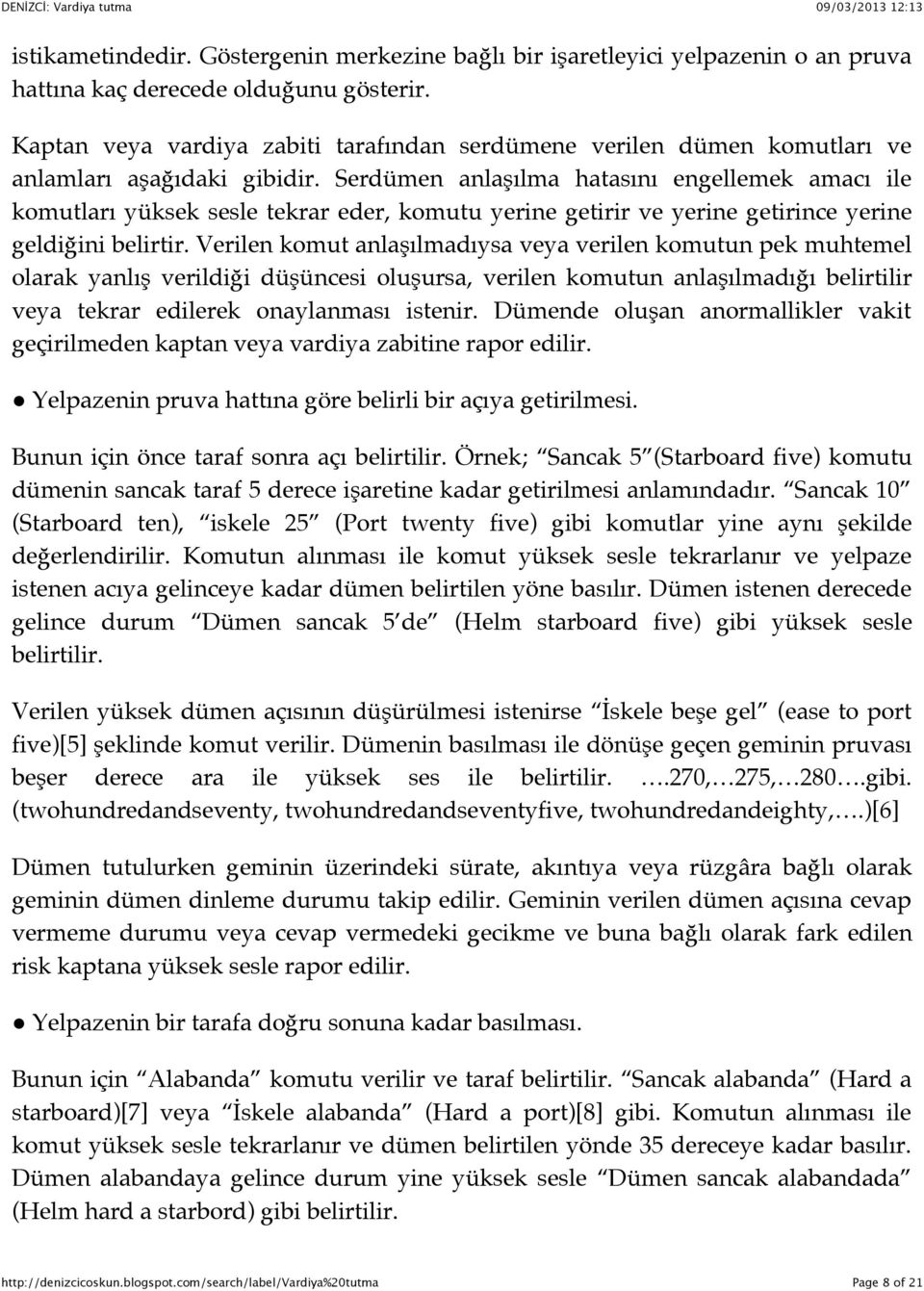 Serdümen anlaşılma hatasını engellemek amacı ile komutları yüksek sesle tekrar eder, komutu yerine getirir ve yerine getirince yerine geldiğini belirtir.