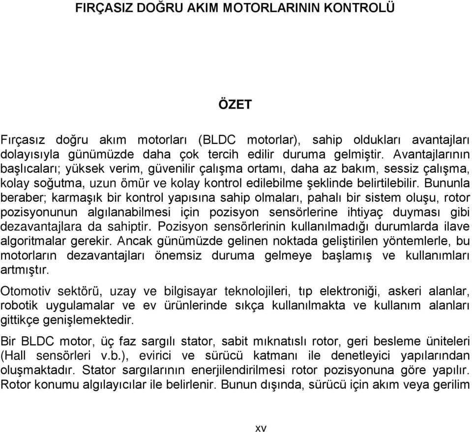 Bununla beraber; karmaşık bir kontrol yapısına sahip olmaları, pahalı bir sistem oluşu, rotor pozisyonunun algılanabilmesi için pozisyon sensörlerine ihtiyaç duyması gibi dezavantajlara da sahiptir.