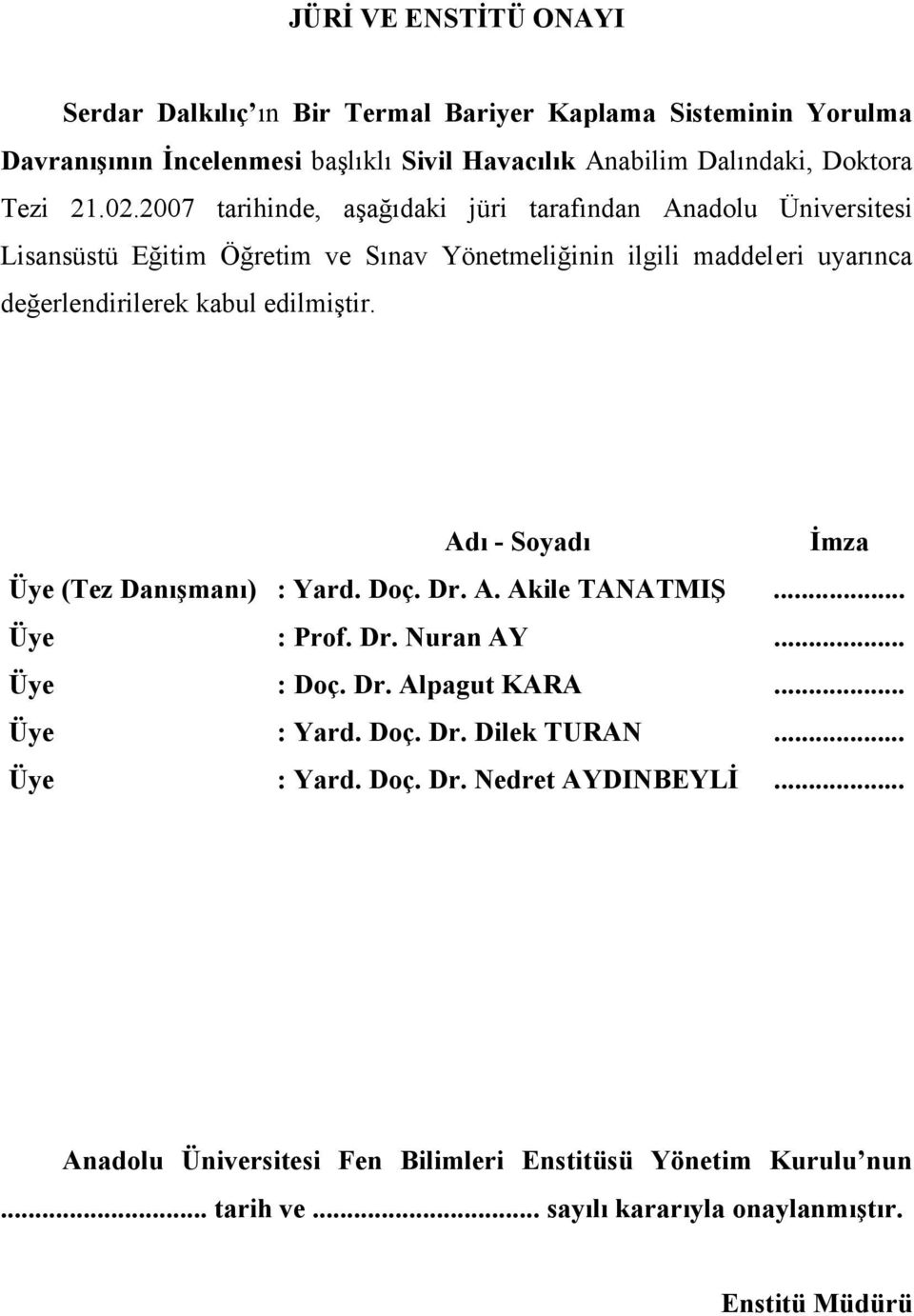 edilmiştir. Adı - Soyadı İmza Üye (Tez Danışmanı) : Yard. Doç. Dr. A. Akile TANATMIŞ... Üye : Prof. Dr. Nuran AY... Üye : Doç. Dr. Alpagut KARA... Üye : Yard. Doç. Dr. Dilek TURAN.