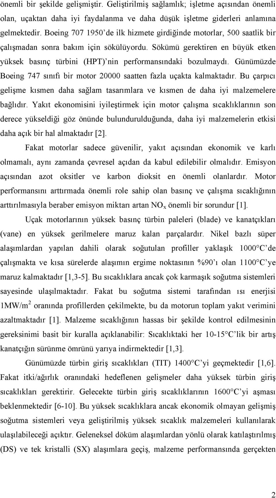 Sökümü gerektiren en büyük etken yüksek basınç türbini (HPT) nin performansındaki bozulmaydı. Günümüzde Boeing 747 sınıfı bir motor 20000 saatten fazla uçakta kalmaktadır.