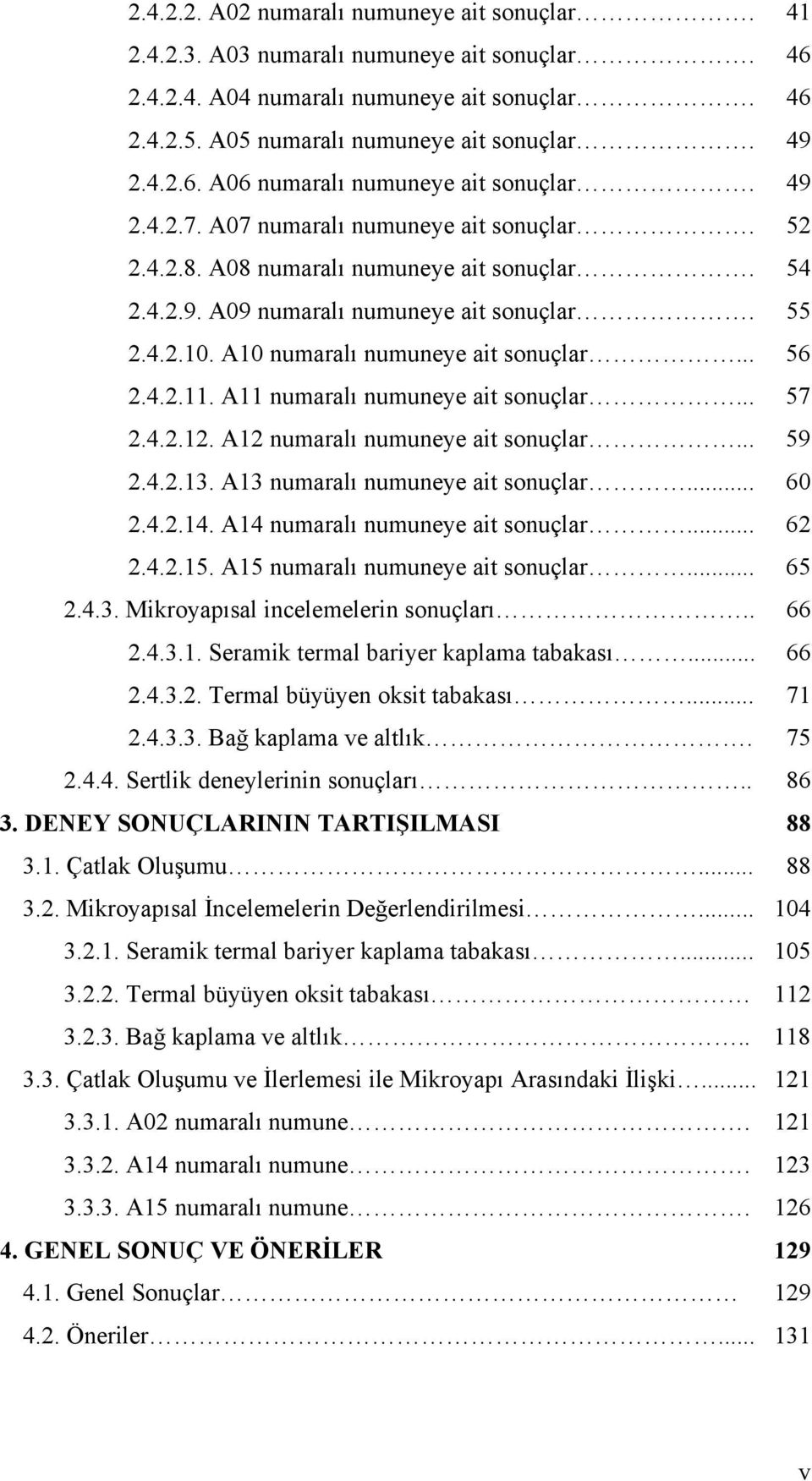 4.2.11. A11 numaralı numuneye ait sonuçlar... 57 2.4.2.12. A12 numaralı numuneye ait sonuçlar... 59 2.4.2.13. A13 numaralı numuneye ait sonuçlar... 60 2.4.2.14. A14 numaralı numuneye ait sonuçlar.