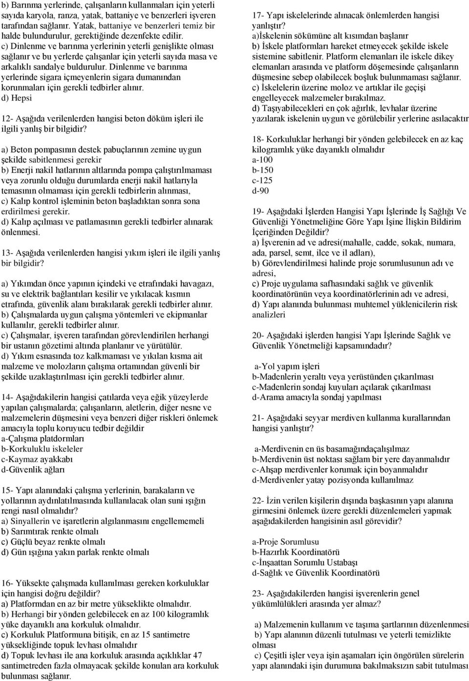 c) Dinlenme ve barınma yerlerinin yeterli genişlikte olması sağlanır ve bu yerlerde çalışanlar için yeterli sayıda masa ve arkalıklı sandalye buldurulur.