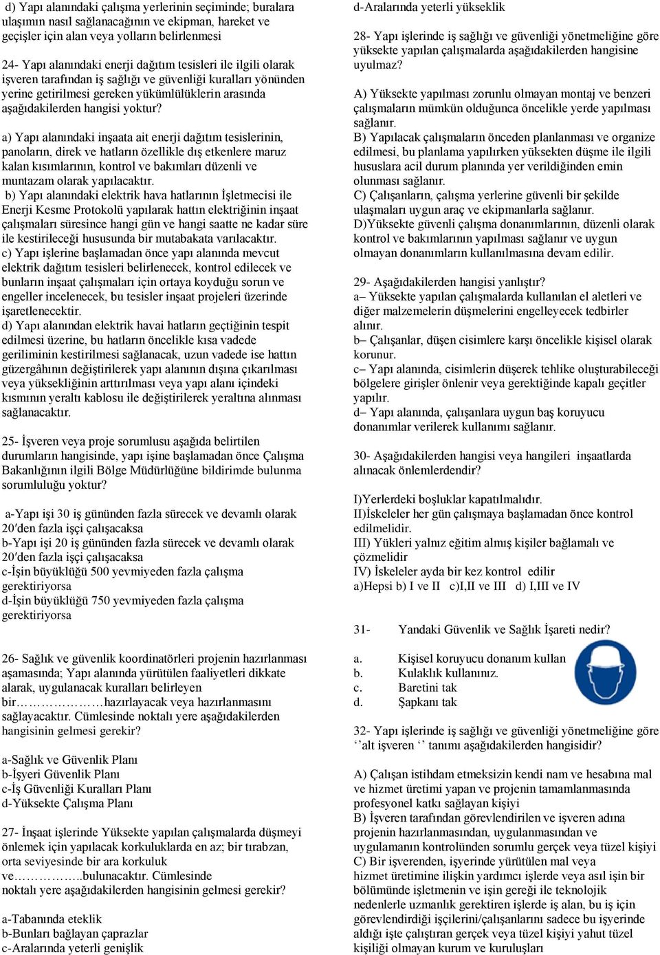 a) Yapı alanındaki inşaata ait enerji dağıtım tesislerinin, panoların, direk ve hatların özellikle dış etkenlere maruz kalan kısımlarının, kontrol ve bakımları düzenli ve muntazam olarak yapılacaktır.