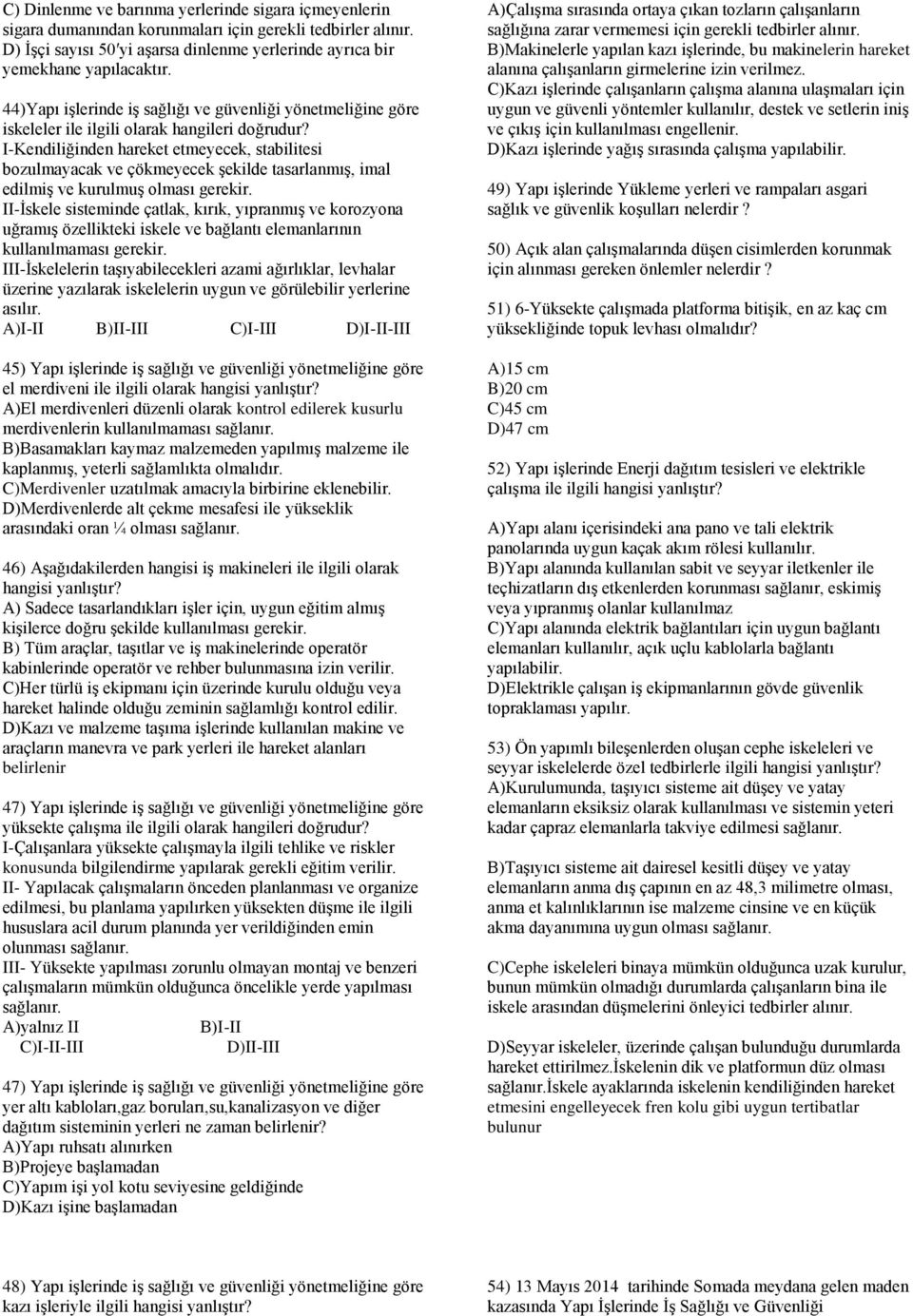 I-Kendiliğinden hareket etmeyecek, stabilitesi bozulmayacak ve çökmeyecek şekilde tasarlanmış, imal edilmiş ve kurulmuş olması gerekir.