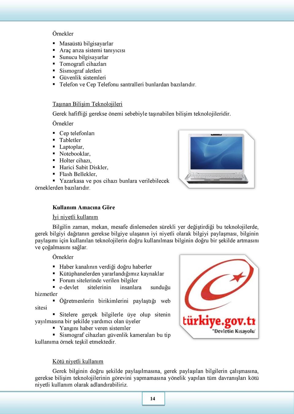 Örnekler Cep telefonları Tabletler Laptoplar, Notebooklar, Holter cihazı, Harici Sabit Diskler, Flash Bellekler, Yazarkasa ve pos cihazı bunlara verilebilecek örneklerden bazılarıdır.