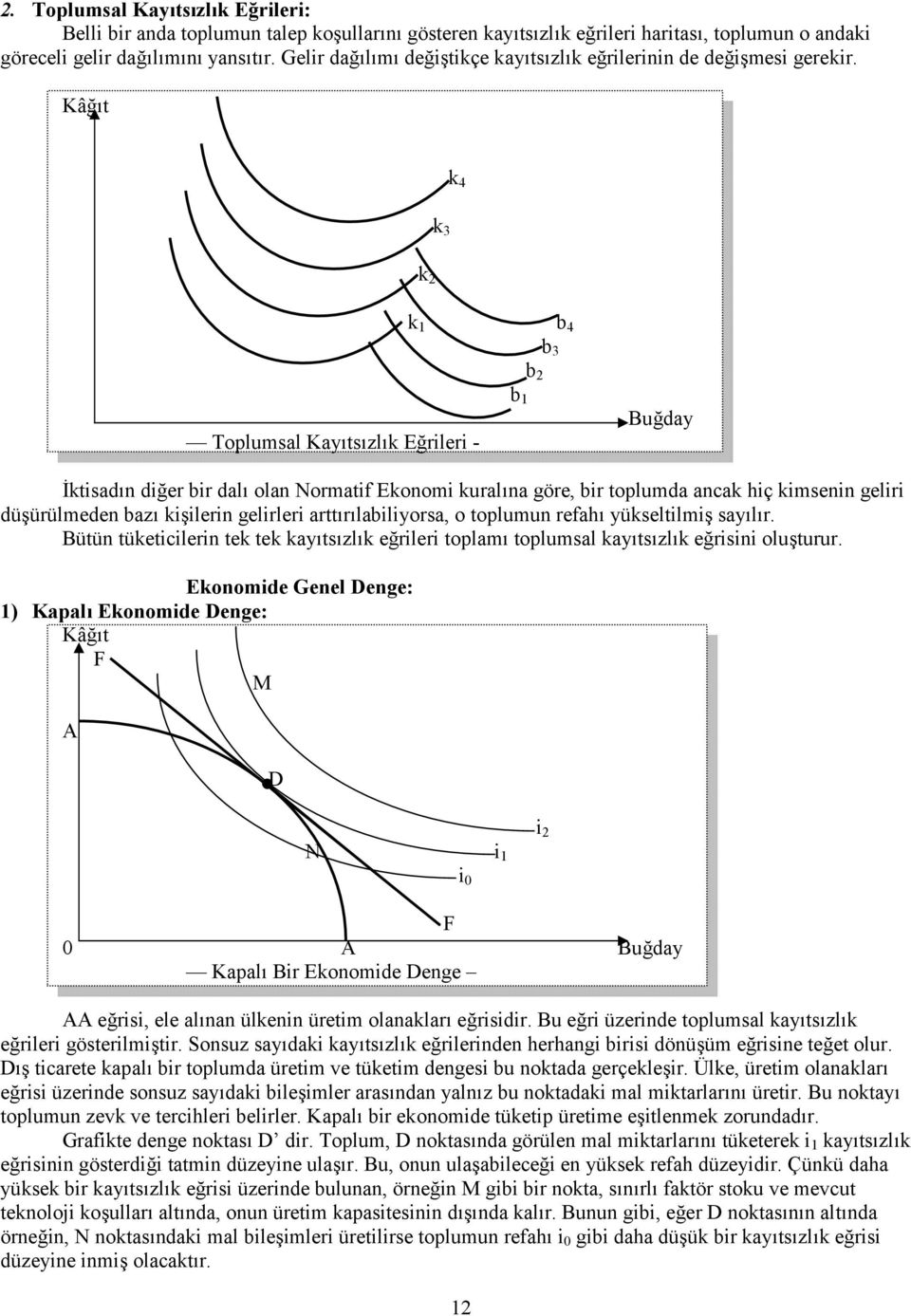 Kâğıt k 4 k 3 k 2 Toplumsal Kayıtsızlık Eğrileri - k 1 b 4 b 3 b 2 b 1 Buğday İktisadın diğer bir dalı olan Normatif Ekonomi kuralına göre, bir toplumda ancak hiç kimsenin geliri düşürülmeden bazı