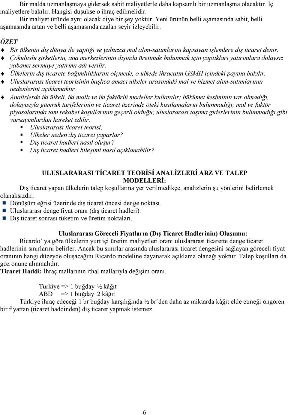 ÖZET Bir ülkenin dış dünya ile yaptığı ve yalnızca mal alım-satımlarını kapsayan işlemlere dış ticaret denir.