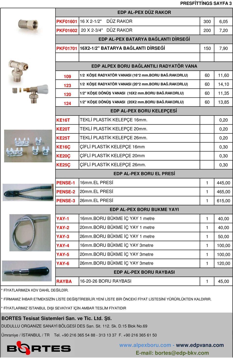 boru BAĞ.RAKORLU) 60 11,35 124 1/2" KÖŞE DÖNÜŞ VANASI (20X2 mm.boru BAĞ.RAKORLU) 60 13,85 EDP AL-PEX BORU KELEPÇESİ KE16T TEKLİ PLASTİK KELEPÇE 16mm. KE20T TEKLİ PLASTİK KELEPÇE 20mm.