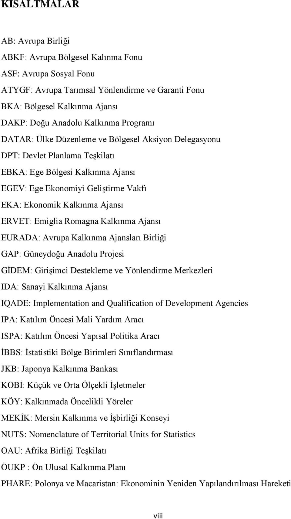 ERVET: Emiglia Romagna Kalkınma Ajansı EURADA: Avrupa Kalkınma Ajansları Birliği GAP: Güneydoğu Anadolu Projesi GİDEM: Girişimci Destekleme ve Yönlendirme Merkezleri IDA: Sanayi Kalkınma Ajansı