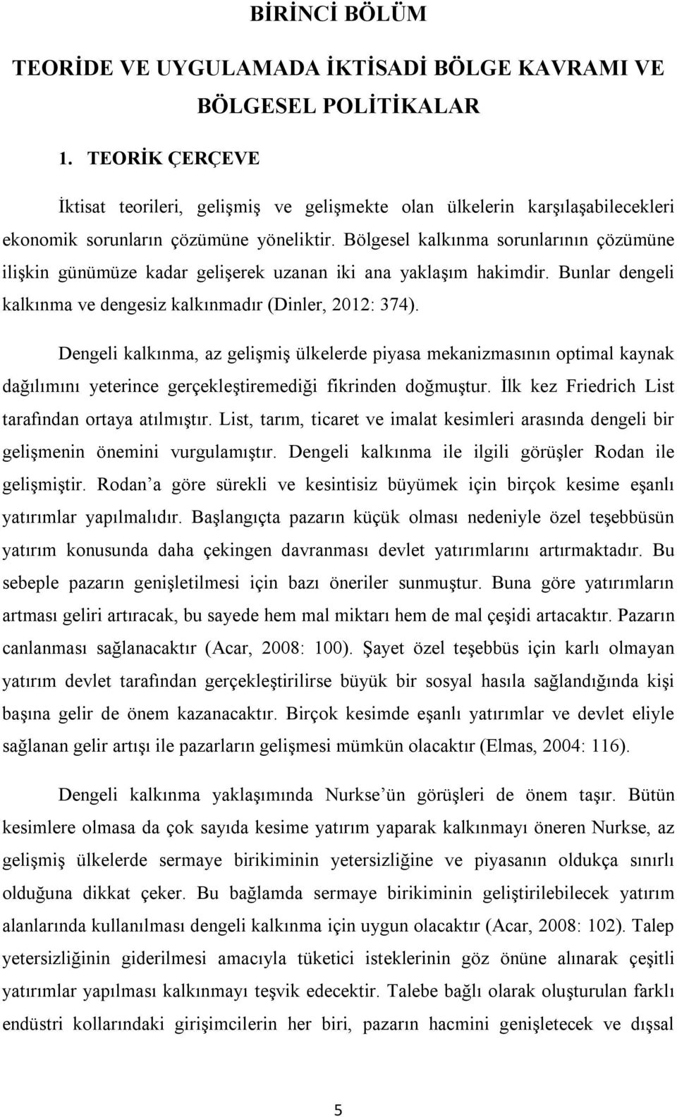 Bölgesel kalkınma sorunlarının çözümüne ilişkin günümüze kadar gelişerek uzanan iki ana yaklaşım hakimdir. Bunlar dengeli kalkınma ve dengesiz kalkınmadır (Dinler, 2012: 374).