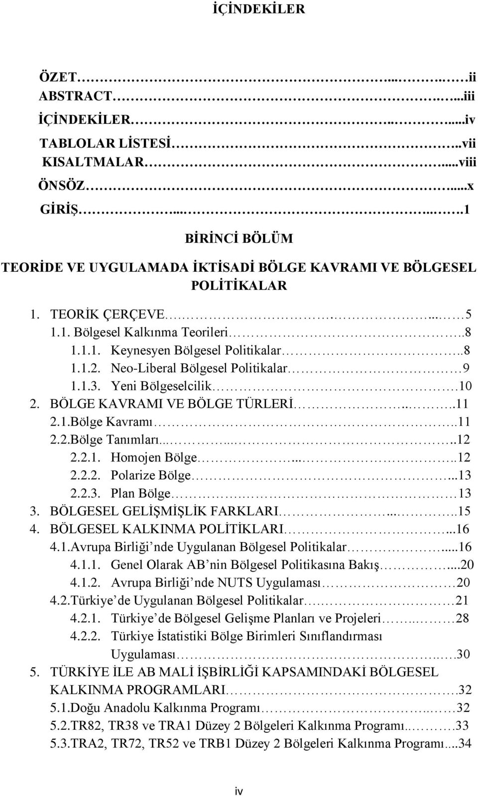 Neo-Liberal Bölgesel Politikalar 9 1.1.3. Yeni Bölgeselcilik.10 2. BÖLGE KAVRAMI VE BÖLGE TÜRLERİ....11 2.1.Bölge Kavramı..11 2.2.Bölge Tanımları........12 2.2.1. Homojen Bölge.....12 2.2.2. Polarize Bölge.