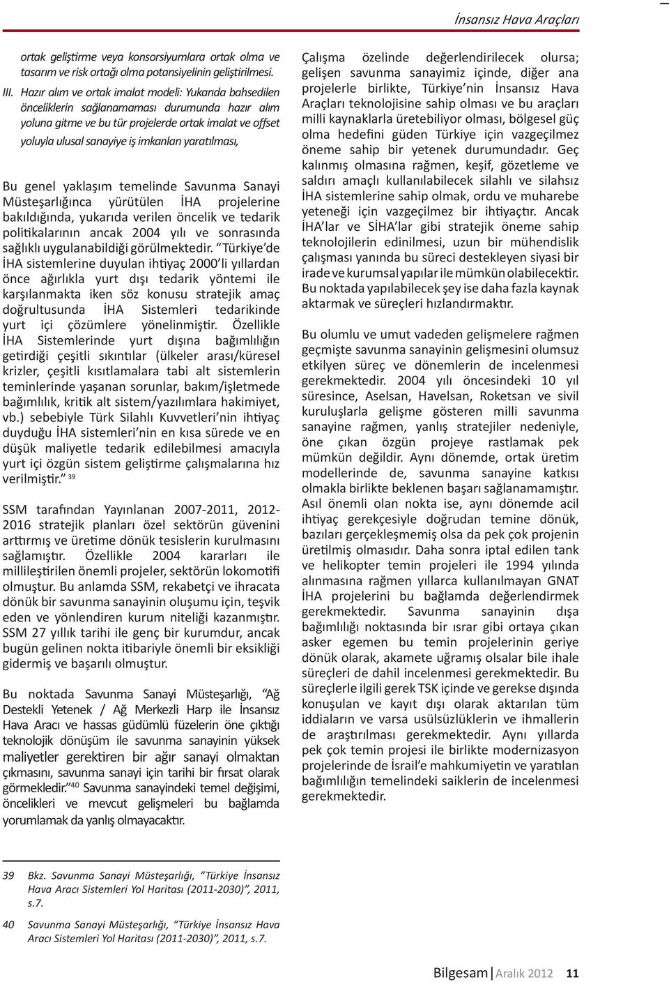 yaratılması, Bu genel yaklaşım temelinde Savunma Sanayi Müsteşarlığınca yürütülen İHA projelerine bakıldığında, yukarıda verilen öncelik ve tedarik politikalarının ancak 2004 yılı ve sonrasında