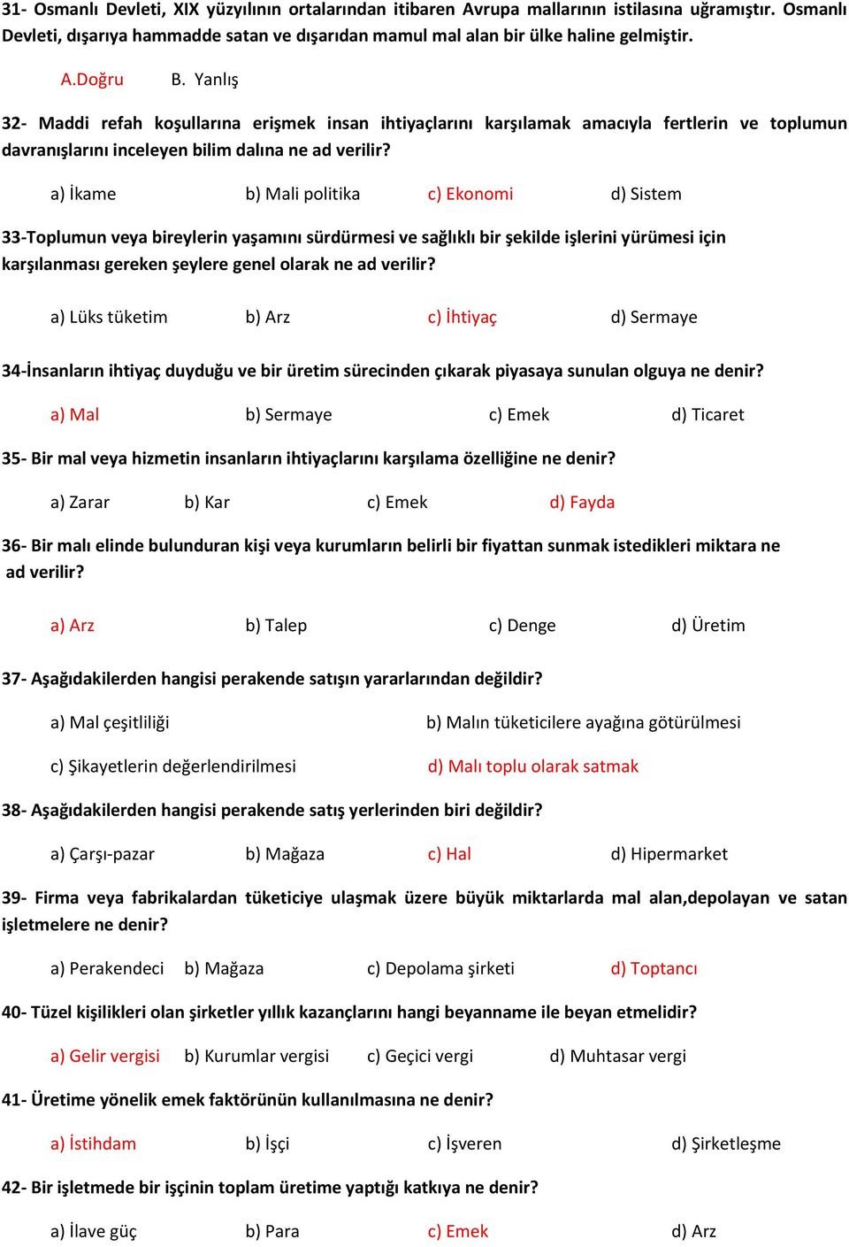 a) İkame b) Mali politika c) Ekonomi d) Sistem 33-Toplumun veya bireylerin yaşamını sürdürmesi ve sağlıklı bir şekilde işlerini yürümesi için karşılanması gereken şeylere genel olarak ne ad verilir?