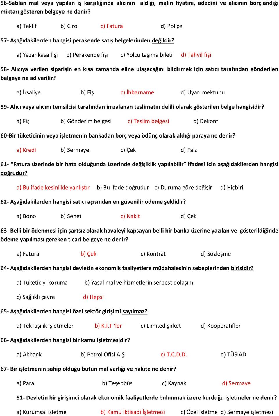 a) Yazar kasa fişi b) Perakende fişi c) Yolcu taşıma bileti d) Tahvil fişi 58- Alıcıya verilen siparişin en kısa zamanda eline ulaşacağını bildirmek için satıcı tarafından gönderilen belgeye ne ad