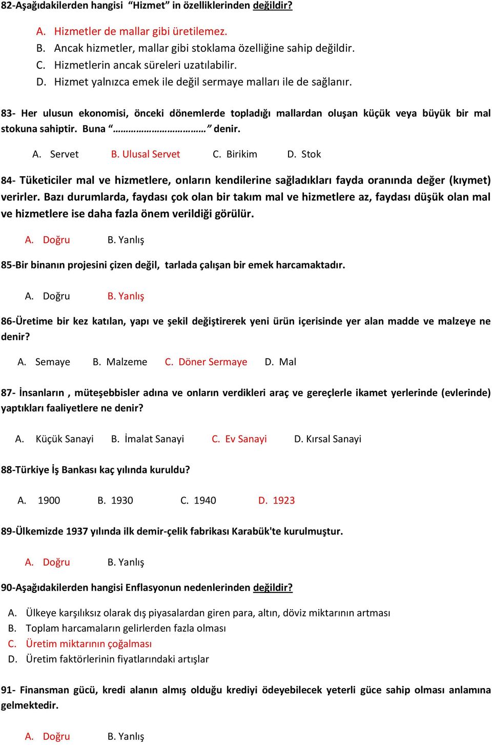 83- Her ulusun ekonomisi, önceki dönemlerde topladığı mallardan oluşan küçük veya büyük bir mal stokuna sahiptir. Buna denir. A. Servet B. Ulusal Servet C. Birikim D.