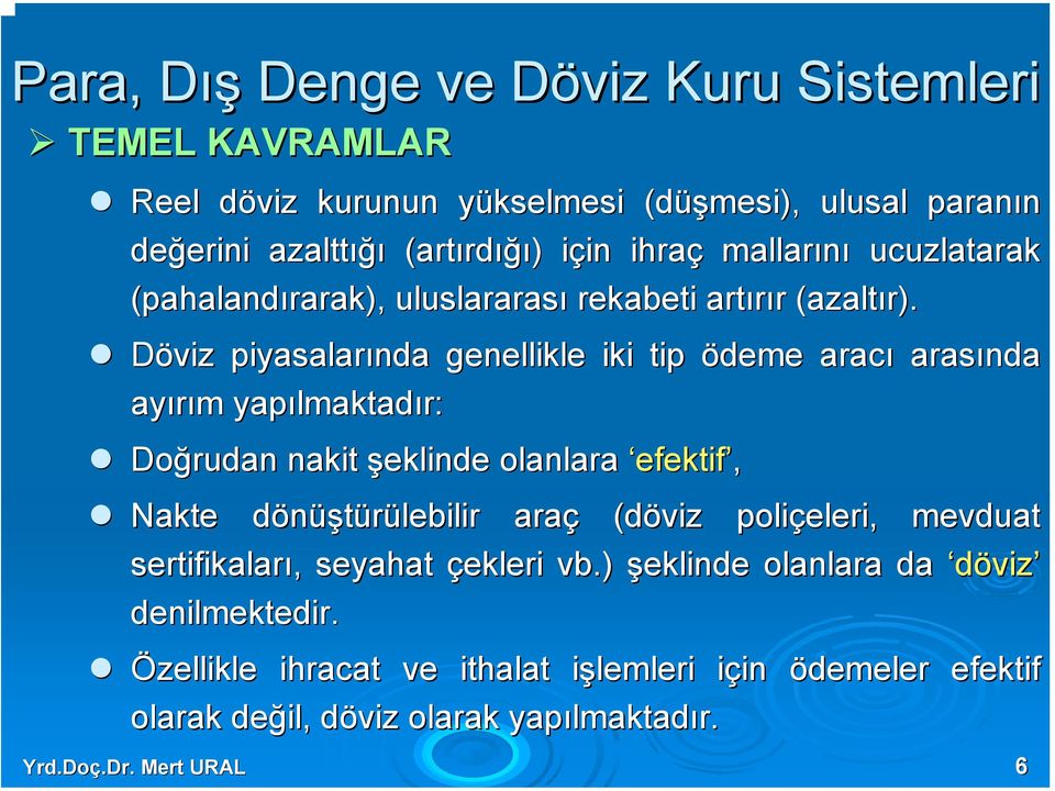 Döviz piyasalarında genellikle iki tip ödeme aracı arasında ayırım yapılmaktadır: Doğrudan nakit şeklinde olanlara efektif, Nakte dönüştürülebilir araç