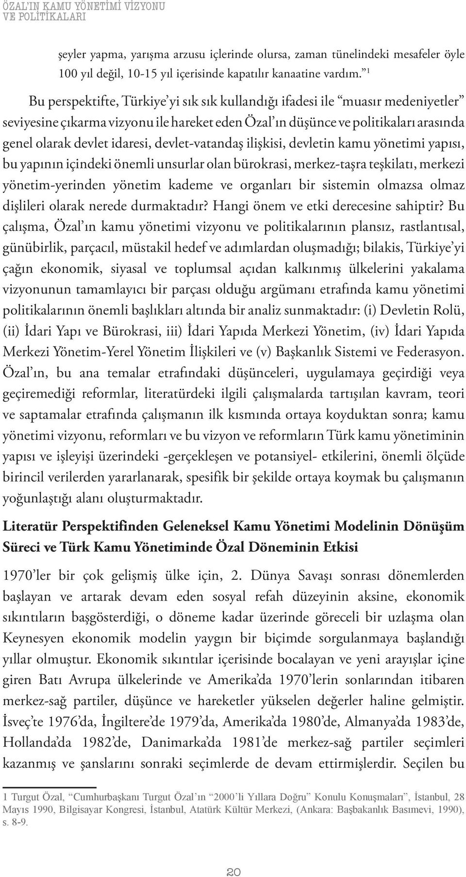 devlet-vatandaş ilişkisi, devletin kamu yönetimi yapısı, bu yapının içindeki önemli unsurlar olan bürokrasi, merkez-taşra teşkilatı, merkezi yönetim-yerinden yönetim kademe ve organları bir sistemin