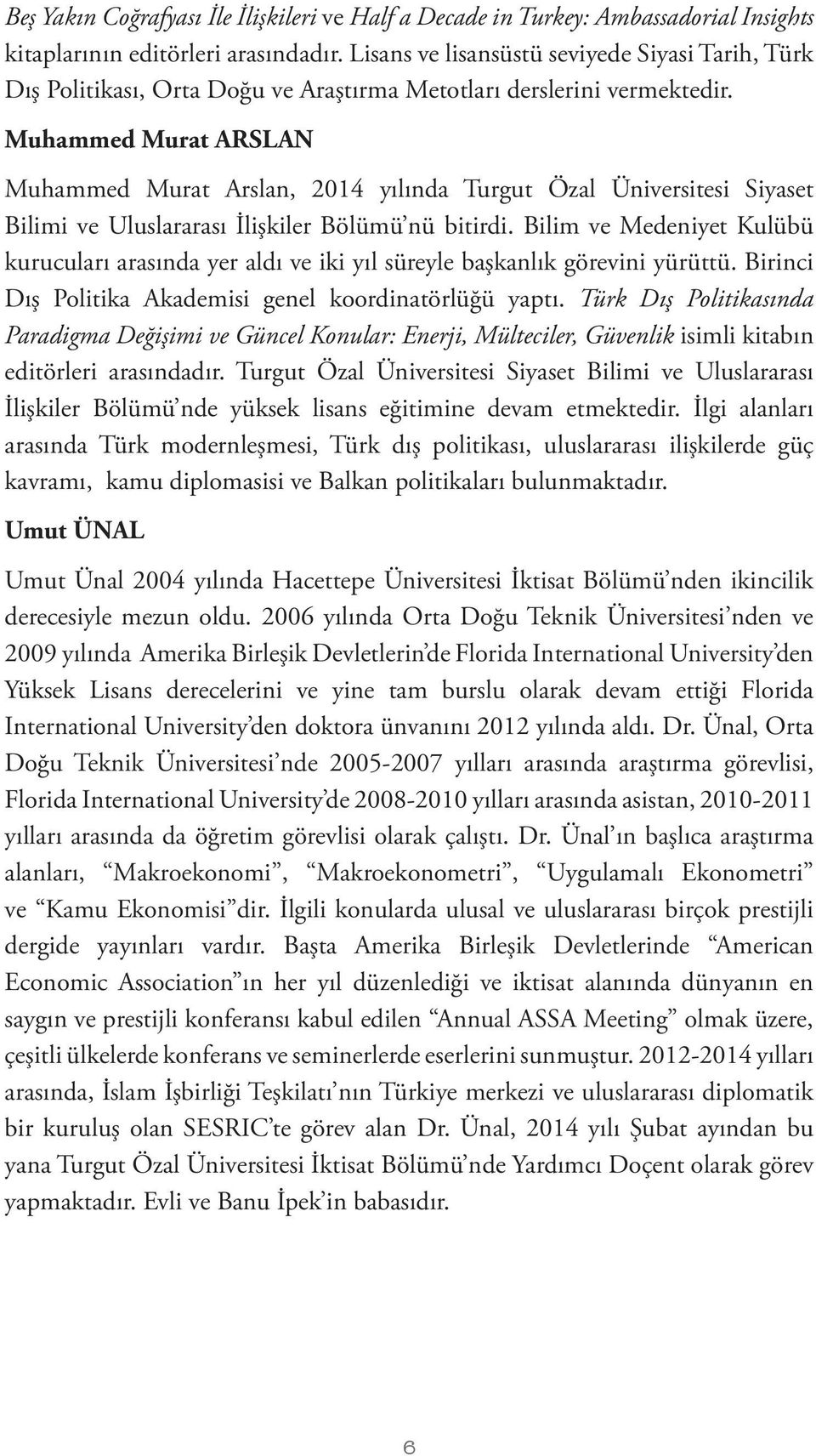 Muhammed Murat ARSLAN Muhammed Murat Arslan, 2014 yılında Turgut Özal Üniversitesi Siyaset Bilimi ve Uluslararası İlişkiler Bölümü nü bitirdi.