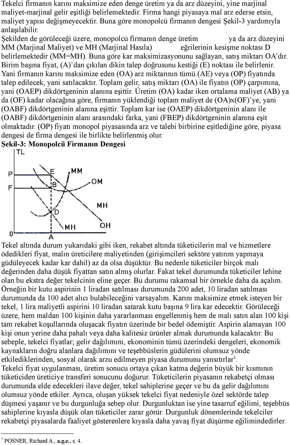 Şekilden de görüleceği üzere, monopolcü firmanın denge üretim ya da arz düzeyini MM (Marjinal Maliyet) ve MH (Marjinal Hasıla) eğrilerinin kesişme noktası D belirlemektedir (MM=MH).