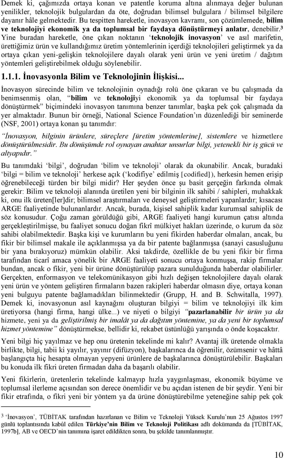 3 Yine buradan hareketle, öne çıkan noktanın teknolojik inovasyon ve asıl marifetin, ürettiğimiz ürün ve kullandığımız üretim yöntemlerinin içerdiği teknolojileri geliştirmek ya da ortaya çıkan