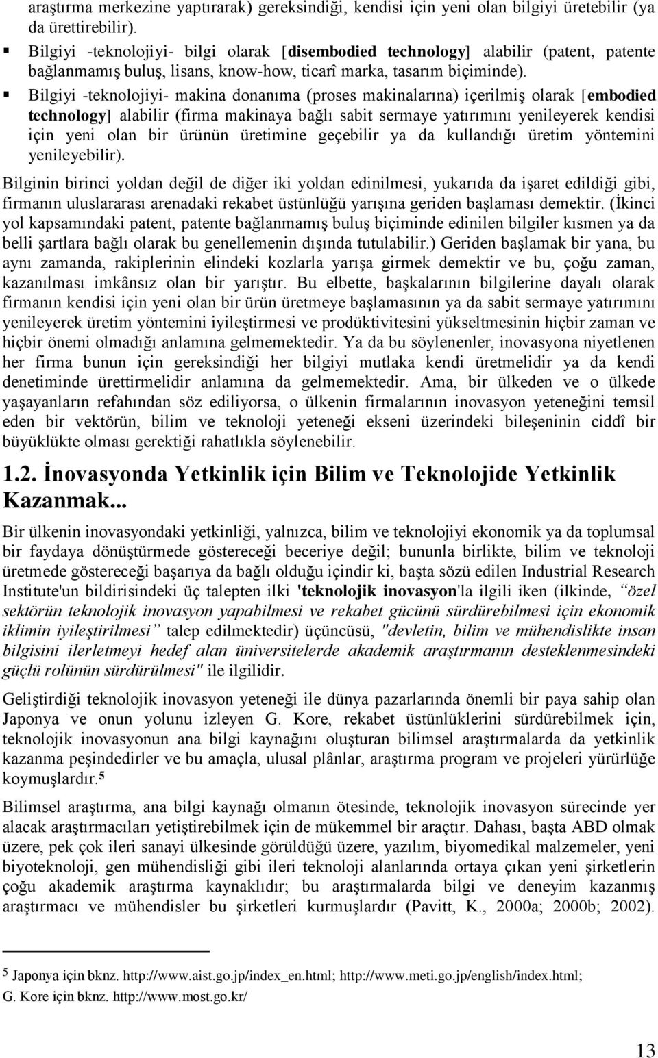 Bilgiyi -teknolojiyi- makina donanıma (proses makinalarına) içerilmiş olarak [embodied technology] alabilir (firma makinaya bağlı sabit sermaye yatırımını yenileyerek kendisi için yeni olan bir