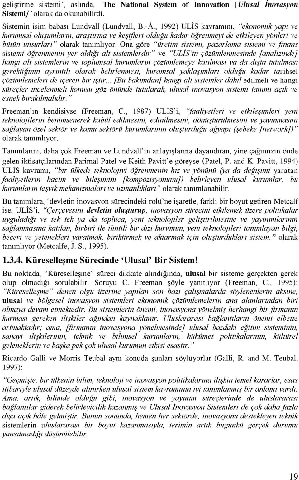 Ona göre üretim sistemi, pazarlama sistemi ve finans sistemi öğrenmenin yer aldığı alt sistemlerdir ve ULİS in çözümlenmesinde [analizinde] hangi alt sistemlerin ve toplumsal kurumların çözümlemeye