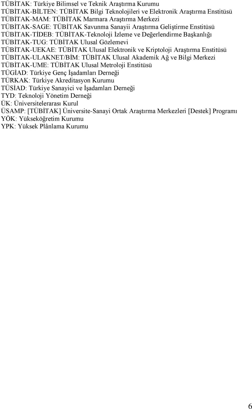 Kriptoloji Araştırma Enstitüsü TÜBİTAK-ULAKNET/BİM: TÜBİTAK Ulusal Akademik Ağ ve Bilgi Merkezi TÜBİTAK-UME: TÜBİTAK Ulusal Metroloji Enstitüsü TÜGİAD: Türkiye Genç İşadamları Derneği TÜRKAK: Türkiye