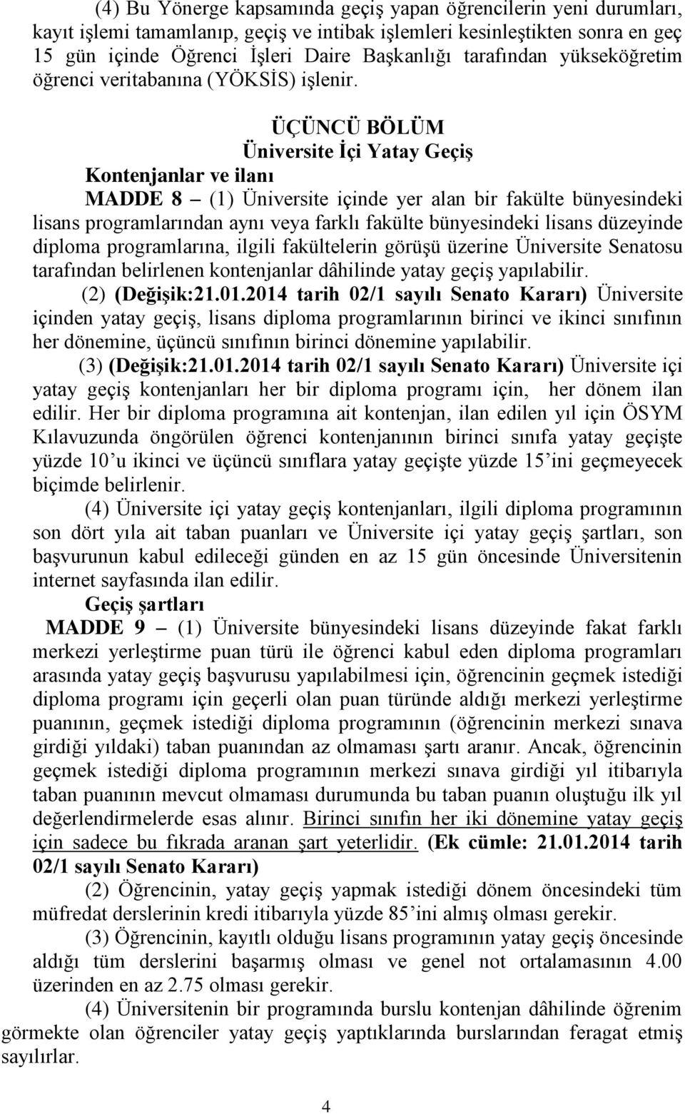 ÜÇÜNCÜ BÖLÜM Üniversite İçi Yatay Geçiş Kontenjanlar ve ilanı MADDE 8 (1) Üniversite içinde yer alan bir fakülte bünyesindeki lisans programlarından aynı veya farklı fakülte bünyesindeki lisans