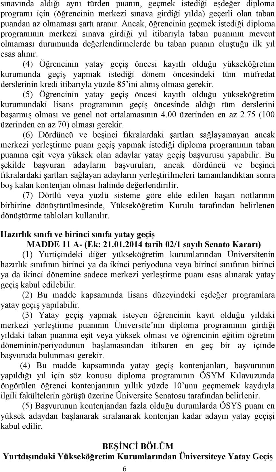 (4) Öğrencinin yatay geçiş öncesi kayıtlı olduğu yükseköğretim kurumunda geçiş yapmak istediği dönem öncesindeki tüm müfredat derslerinin kredi itibarıyla yüzde 85 ini almış olması gerekir.