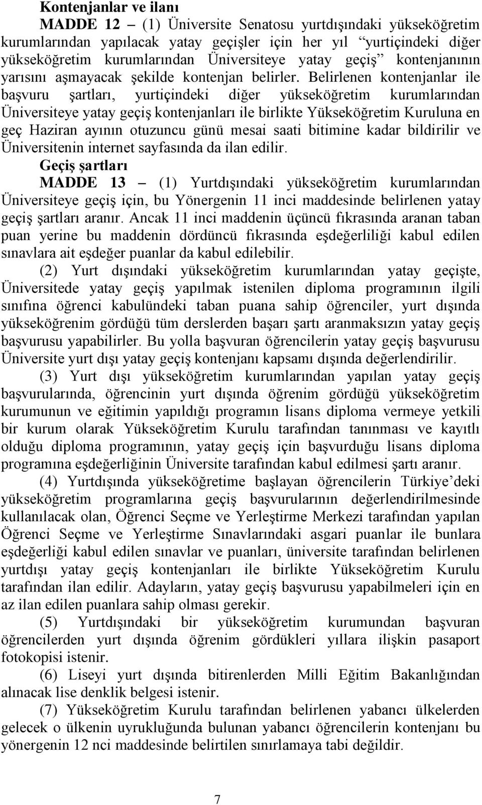 Belirlenen kontenjanlar ile başvuru şartları, yurtiçindeki diğer yükseköğretim kurumlarından Üniversiteye yatay geçiş kontenjanları ile birlikte Yükseköğretim Kuruluna en geç Haziran ayının otuzuncu