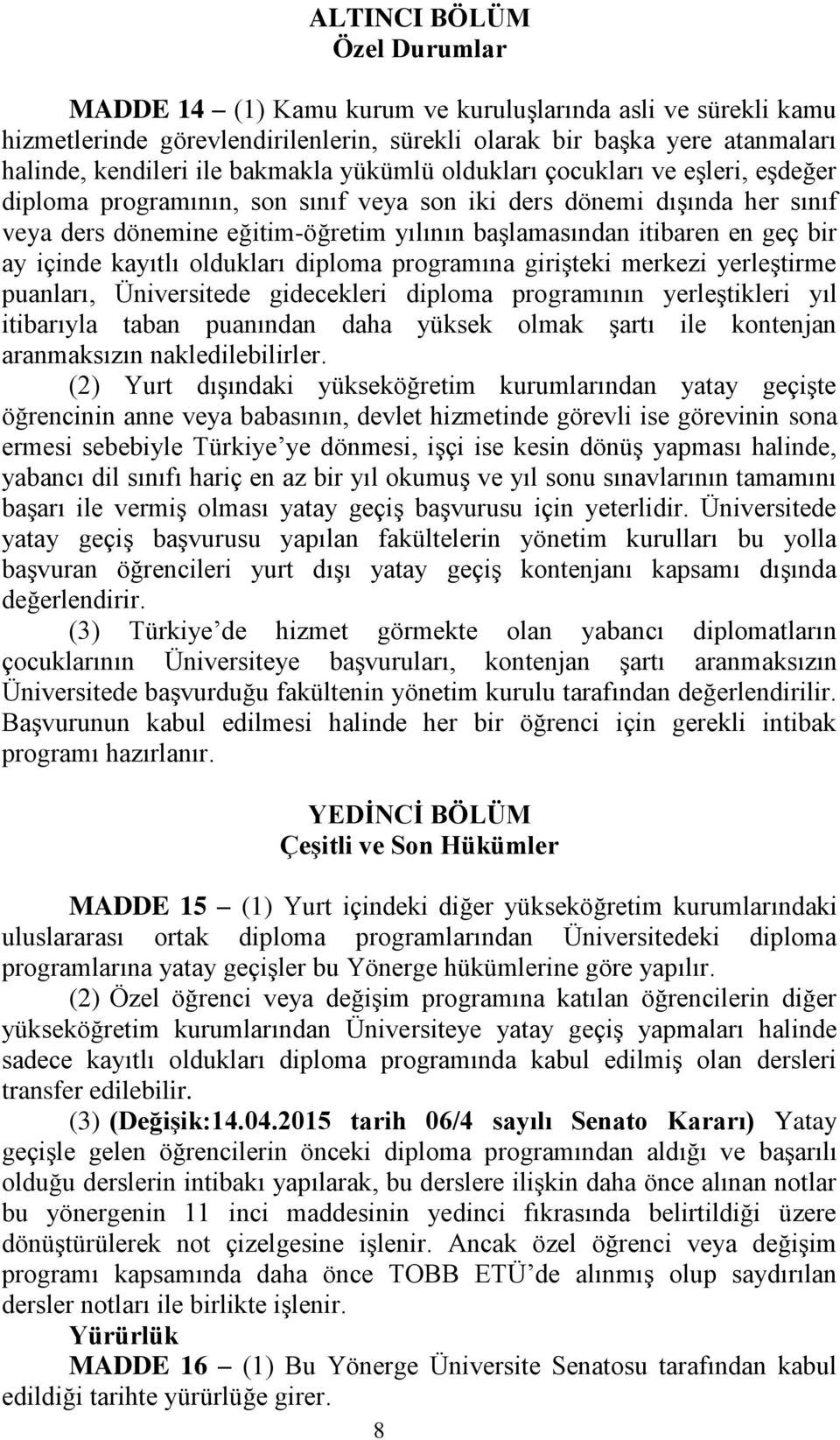 içinde kayıtlı oldukları diploma programına girişteki merkezi yerleştirme puanları, Üniversitede gidecekleri diploma programının yerleştikleri yıl itibarıyla taban puanından daha yüksek olmak şartı