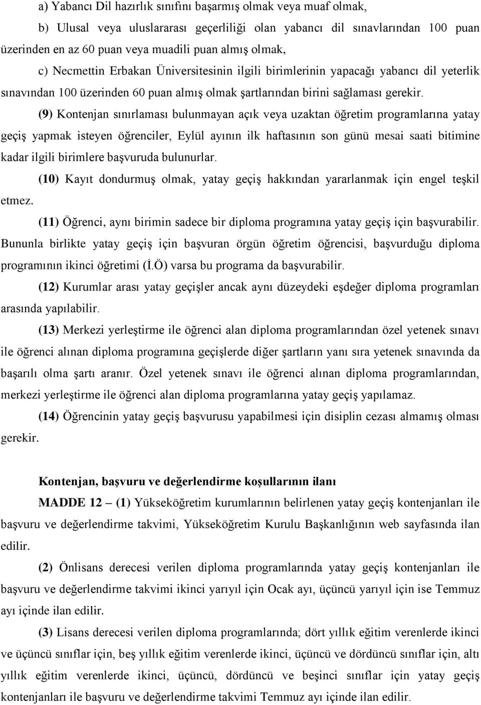 (9) Kontenjan sınırlaması bulunmayan açık veya uzaktan öğretim programlarına yatay geçiş yapmak isteyen öğrenciler, Eylül ayının ilk haftasının son günü mesai saati bitimine kadar ilgili birimlere