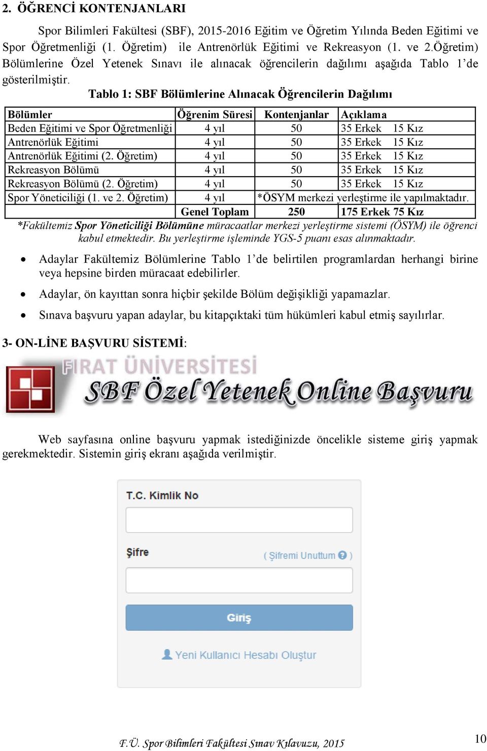 Tablo 1: SBF Bölümlerine Alınacak Öğrencilerin Dağılımı Bölümler Öğrenim Süresi Kontenjanlar Açıklama Beden Eğitimi ve Spor Öğretmenliği 4 yıl 50 35 Erkek 15 Kız Antrenörlük Eğitimi 4 yıl 50 35 Erkek