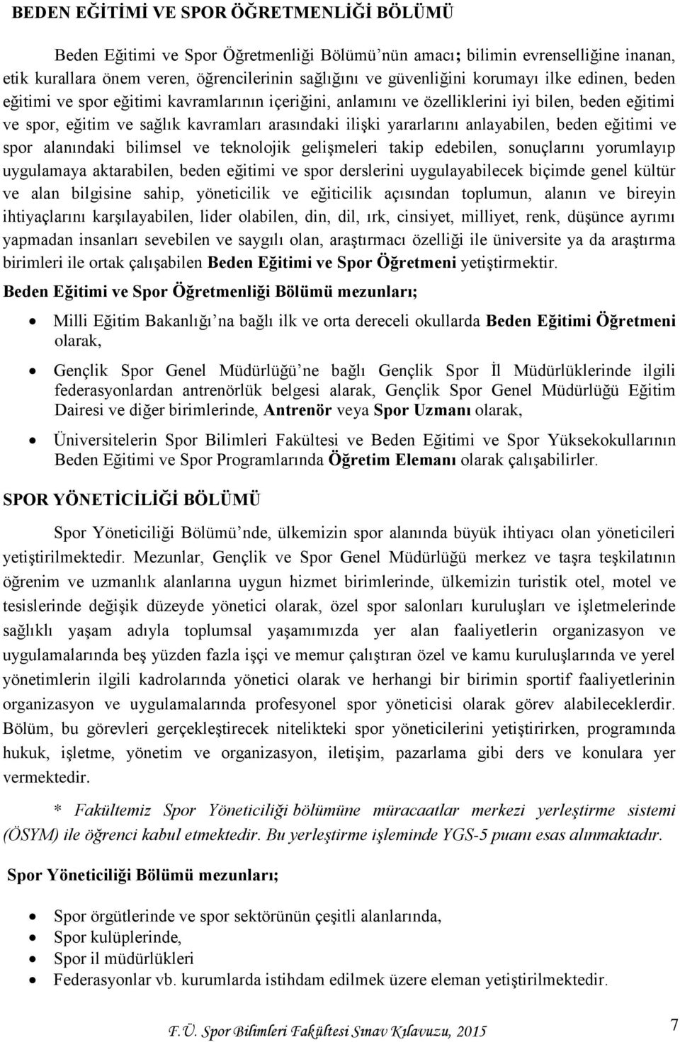 anlayabilen, beden eğitimi ve spor alanındaki bilimsel ve teknolojik gelişmeleri takip edebilen, sonuçlarını yorumlayıp uygulamaya aktarabilen, beden eğitimi ve spor derslerini uygulayabilecek