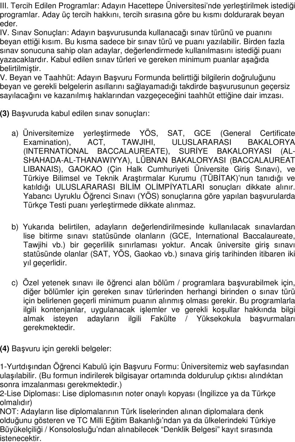 Birden fazla sınav sonucuna sahip olan adaylar, değerlendirmede kullanılmasını istediği puanı yazacaklardır. Kabul edilen sınav türleri ve gereken minimum puanlar aşağıda belirtilmiştir. V.