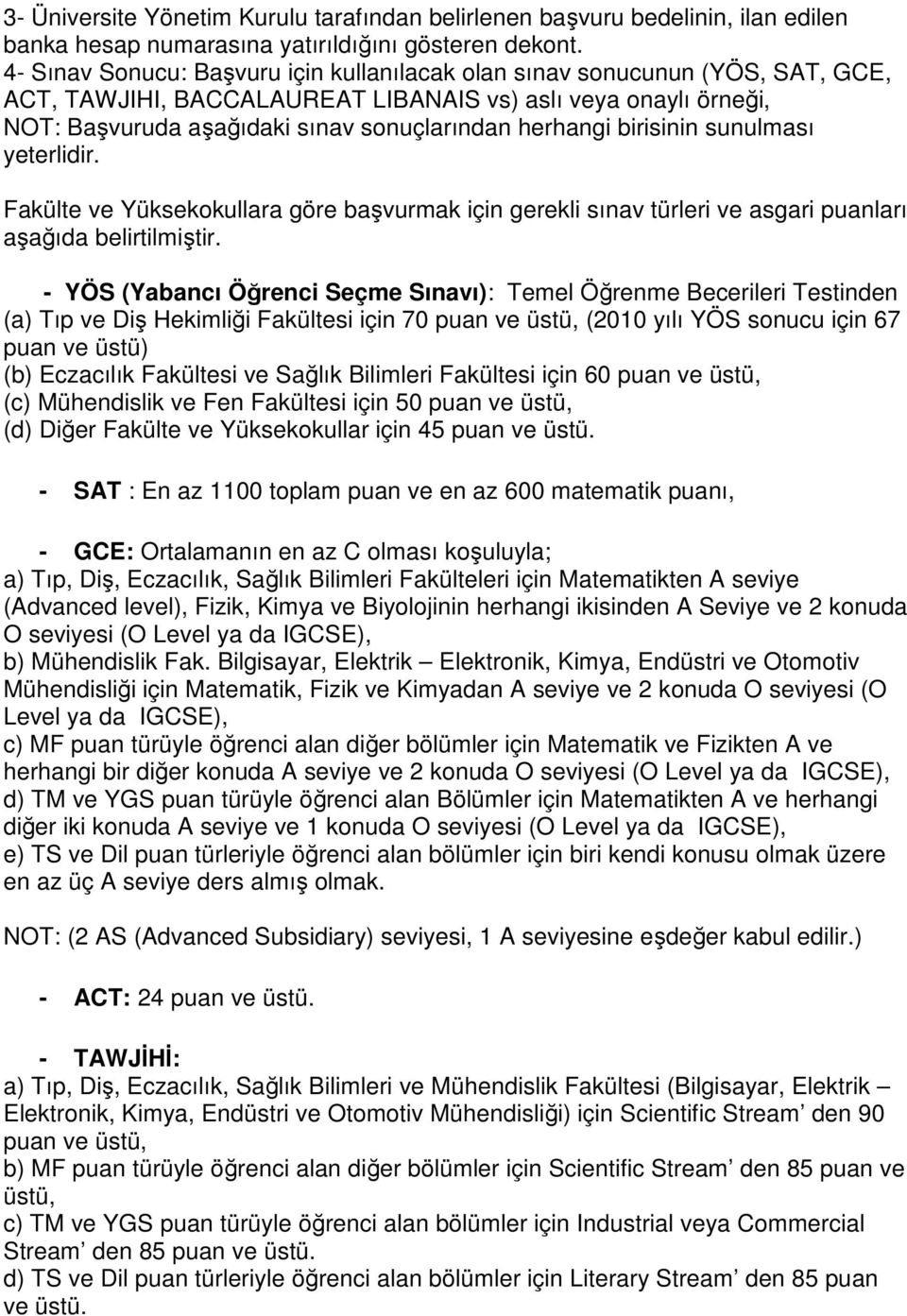 birisinin sunulması yeterlidir. Fakülte ve Yüksekokullara göre başvurmak için gerekli sınav türleri ve asgari puanları aşağıda belirtilmiştir.