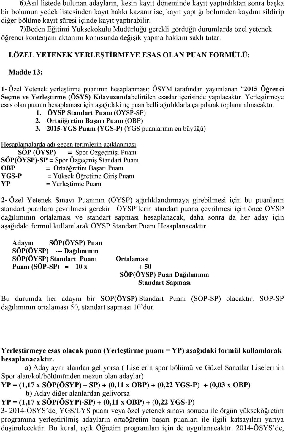 ÖZEL YETENEK YERLEŞTİRMEYE ESAS OLAN PUAN FORMÜLÜ: Madde 13: 1- Özel Yetenek yerleştirme puanının hesaplanması; ÖSYM tarafından yayımlanan 2015 Öğrenci Seçme ve Yerleştirme (ÖSYS)
