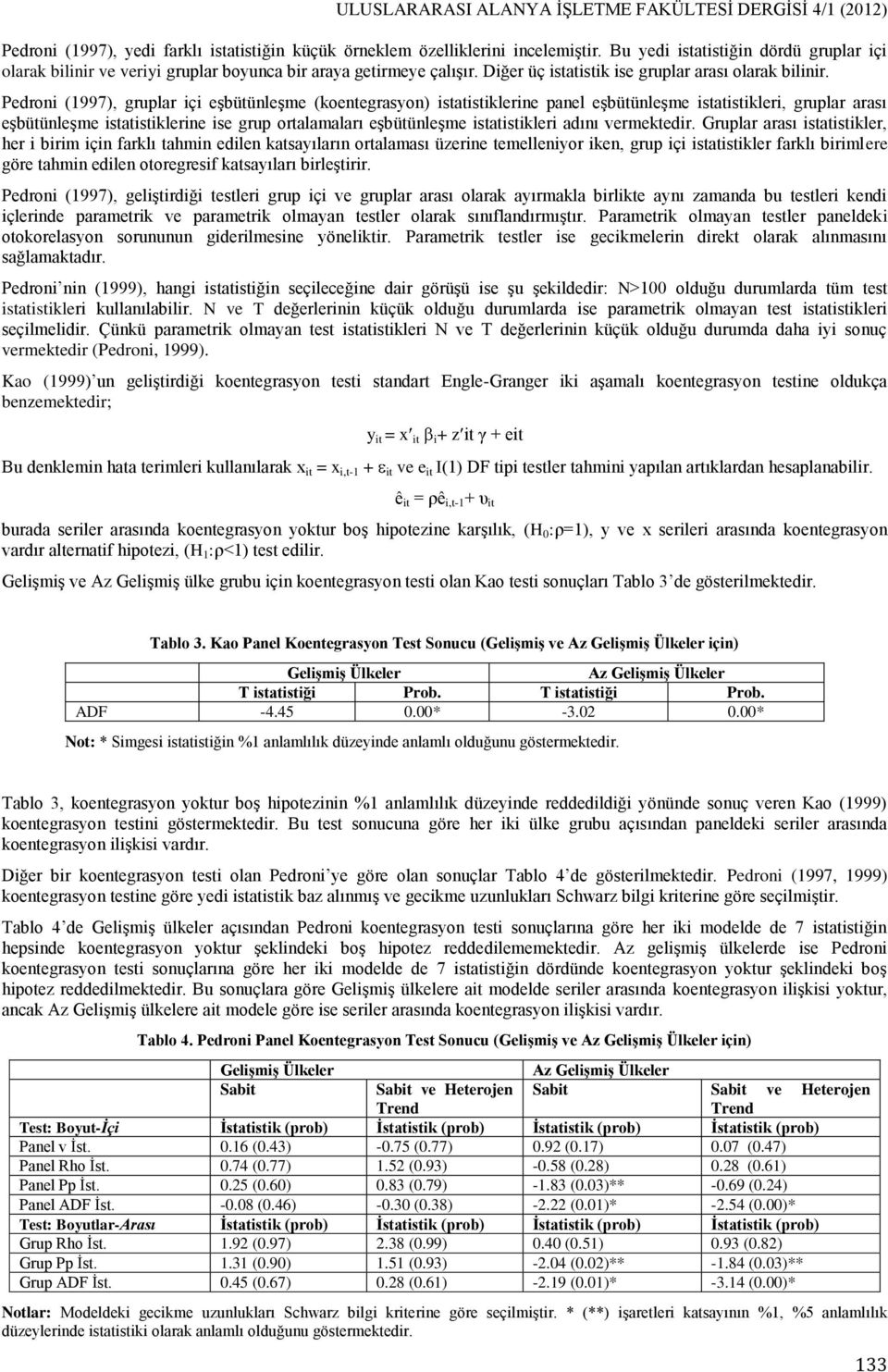 Pedroni (1997), gruplar içi eşbütünleşme (koentegrasyon) istatistiklerine panel eşbütünleşme istatistikleri, gruplar arası eşbütünleşme istatistiklerine ise grup ortalamaları eşbütünleşme