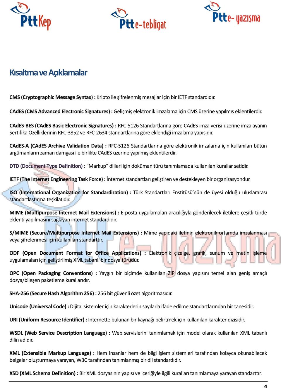 CAdES-BES (CAdES Basic Electronic Signatures) : RFC-5126 Standartlarına göre CAdES imza verisi üzerine imzalayanın Sertifika Özelliklerinin RFC-3852 ve RFC-2634 standartlarına göre eklendiği imzalama