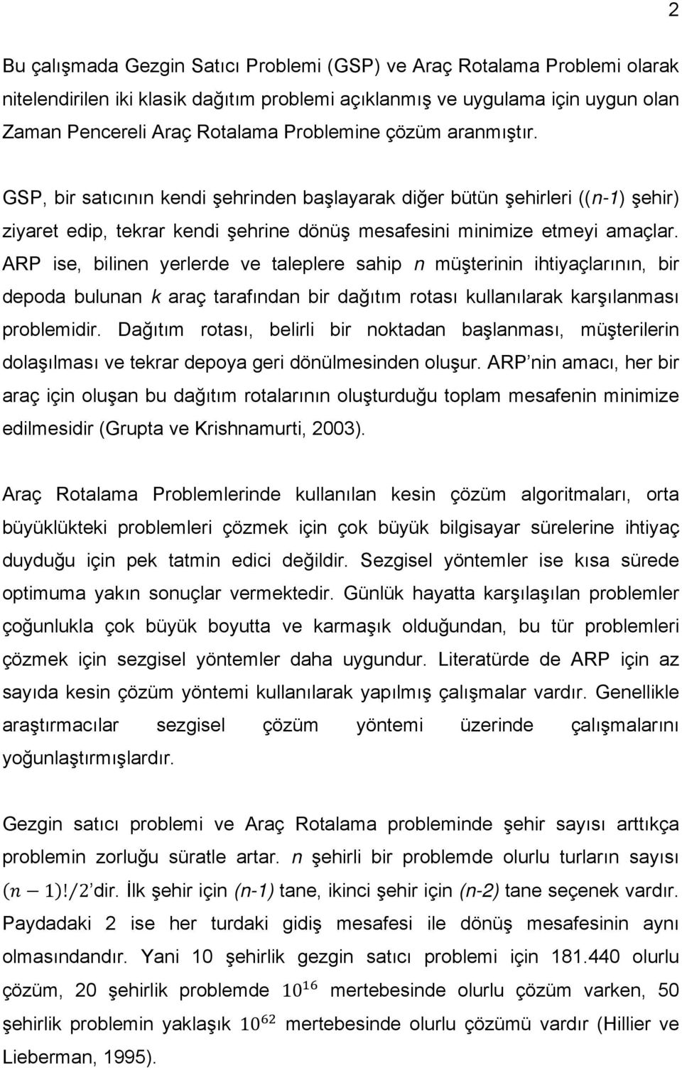 ARP ise, bilinen yerlerde ve taleplere sahip n müşterinin ihtiyaçlarının, bir depoda bulunan k araç tarafından bir dağıtım rotası kullanılarak karşılanması problemidir.