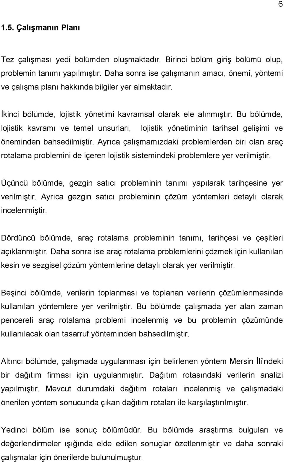 Bu bölümde, lojistik kavramı ve temel unsurları, lojistik yönetiminin tarihsel gelişimi ve öneminden bahsedilmiştir.