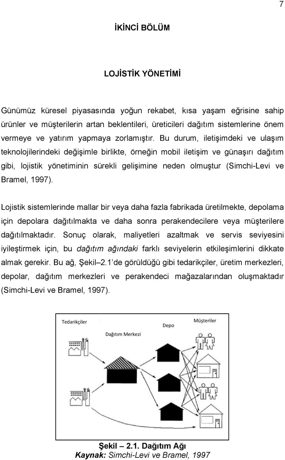 Bu durum, iletişimdeki ve ulaşım teknolojilerindeki değişimle birlikte, örneğin mobil iletişim ve günaşırı dağıtım gibi, lojistik yönetiminin sürekli gelişimine neden olmuştur (Simchi-Levi ve Bramel,