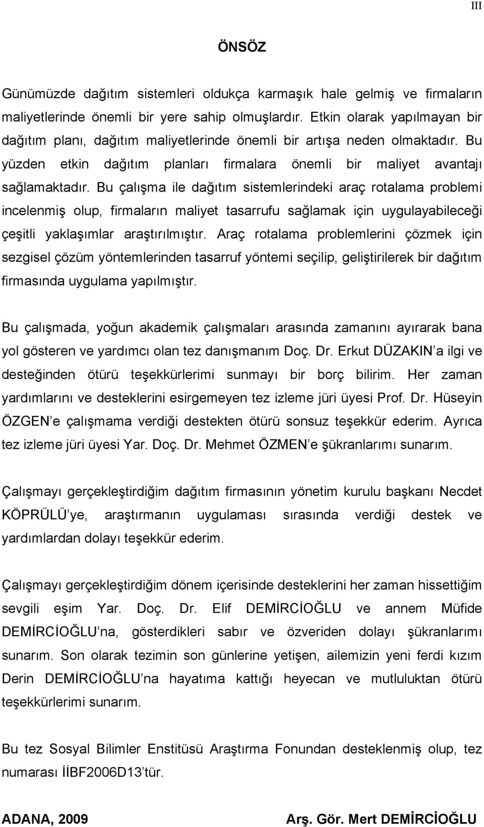 Bu çalışma ile dağıtım sistemlerindeki araç rotalama problemi incelenmiş olup, firmaların maliyet tasarrufu sağlamak için uygulayabileceği çeşitli yaklaşımlar araştırılmıştır.