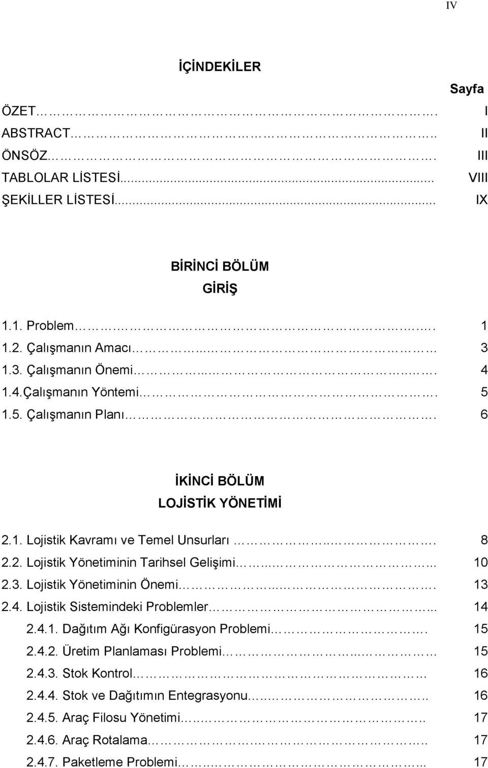 ..... 10 2.3. Lojistik Yönetiminin Önemi.... 13 2.4. Lojistik Sistemindeki Problemler... 14 2.4.1. Dağıtım Ağı Konfigürasyon Problemi. 15 2.4.2. Üretim Planlaması Problemi... 15 2.4.3. Stok Kontrol 16 2.