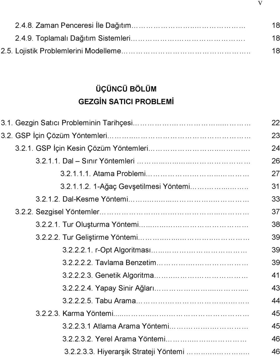 ..... 31 3.2.1.2. Dal-Kesme Yöntemi......... 33 3.2.2. Sezgisel Yöntemler..... 37 3.2.2.1. Tur Oluşturma Yöntemi....... 38 3.2.2.2. Tur Geliştirme Yöntemi....... 39 3.2.2.2.1. r-opt Algoritması.... 39 3.2.2.2.2. Tavlama Benzetim.